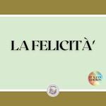 LA FELICITÀ'