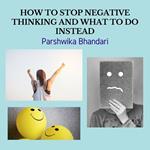 HOW TO STOP NEGATIVE THINKING AND WHAT TO DO INSTEAD