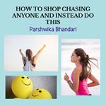 HOW TO SHOP CHASING ANYONE AND INSTEAD DO THIS