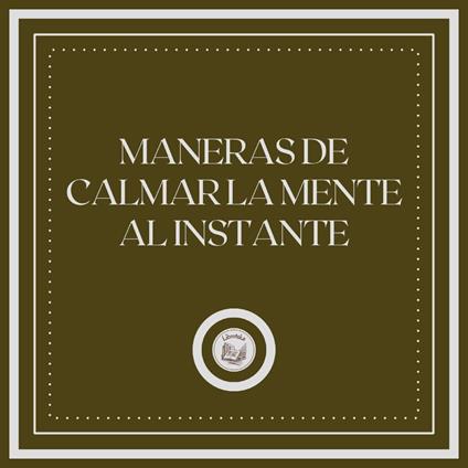 Maneras de Calmar la Mente al Instante
