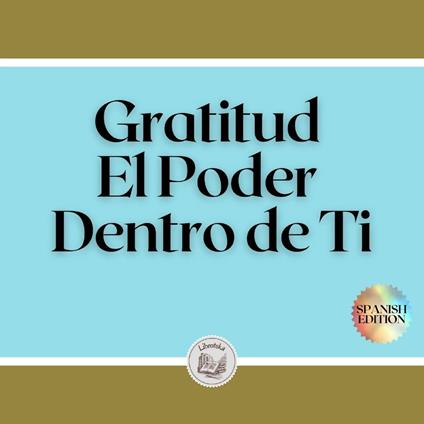 Gratitud: El Poder Dentro de Ti