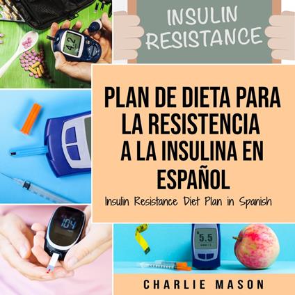 Plan De Dieta Para La Resistencia A La Insulina En Español/Insulin Resistance Diet Plan in Spanish: Guía sobre cómo acabar con la diabetes (Spanish Edition)