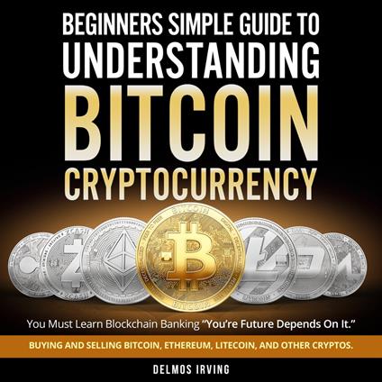 Beginners Guide To Simple Understanding Bitcoin Cryptocurrency