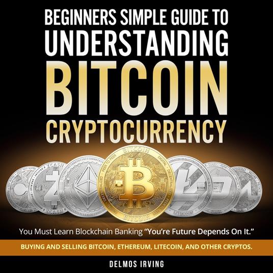 Beginners Guide To Simple Understanding Bitcoin Cryptocurrency