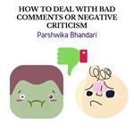 HOW TO DEAL WITH BAD COMMENTS OR NEGATIVE CRITICISM
