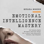 EMOTIONAL INTELLIGENCE MASTERY Self-Discipline, Empath, CBT Cognitive Behavioral Therapy, How to Analyze People, Manipulation, Persuasion, Anger Management