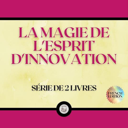 LA MAGIE DE L'ESPRIT D'INNOVATION (SÉRIE DE 2 LIVRES)