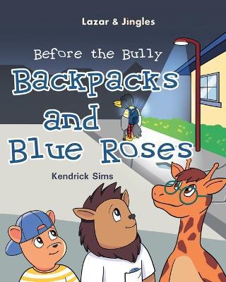 Backpacks and Blue Roses: Before the Bully - Kendrick Sims - cover