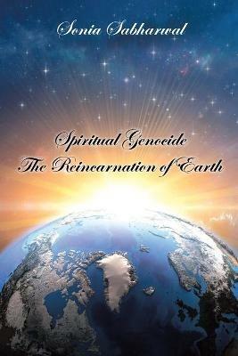 Spiritual Genocide: The Reincarnation of Earth - Sonia Sabharwal - cover