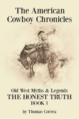 The American Cowboy Chronicles Old West Myths & Legends: The Honest Truth - Thomas Correa - cover