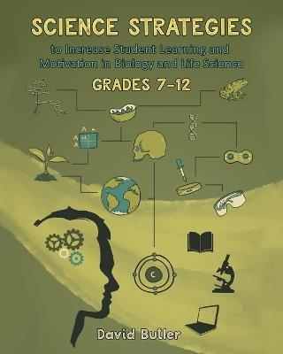 Science Strategies to Increase Student Learning and Motivation in Biology and Life Science Grades 7 Through 12 - David Butler - cover