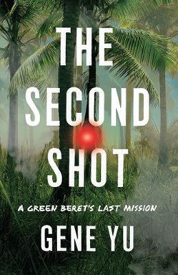 The Second Shot: A Green Beret's Last Mission - Gene Yu - cover
