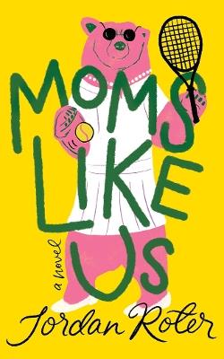 Moms Like Us: A Novel - Jordan Roter - cover