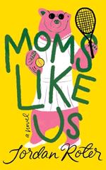 Moms Like Us: A Novel