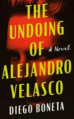 The Undoing of Alejandro Velasco: A Novel