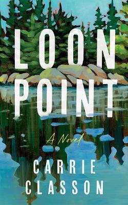 Loon Point: A Novel - Carrie Classon - cover