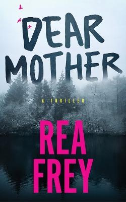 Dear Mother: A Thriller - Rea Frey - cover