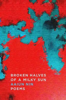 Broken Halves of a Milky Sun: Poems - Aaiun Nin - cover