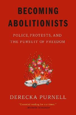 Becoming Abolitionists: Police, Protests, and the Pursuit of Freedom - Derecka Purnell - cover