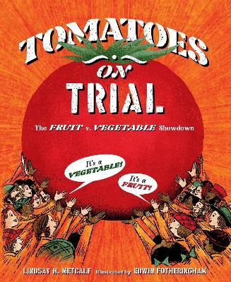 Tomatoes on Trial: The Fruit v. Vegetable Showdown - Lindsay H. Metcalf - cover