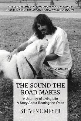 The Sound The Road Makes: A Journey of Living Life - A Story About Beating the Odds - Steven E Meyer - cover