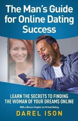 The Man's Guide for Online Dating Success: Learn the Secrets to Finding the Woman of Your Dreams Online With a Bonus Chapter on Virtual Dating - Darel Ison - cover