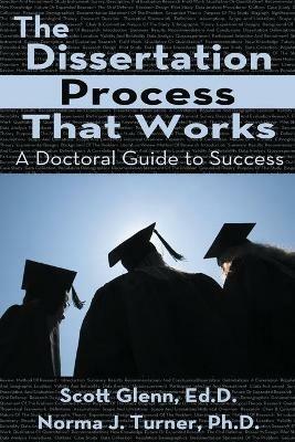 The Dissertation Process That Works: A Doctoral Guide to Success - Scott Glenn,Norma Turner - cover