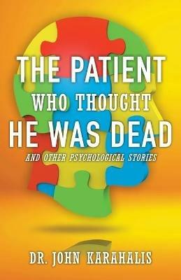 The Patient Who Thought He Was Dead: and Other Psychological Stories - John Karahalis - cover