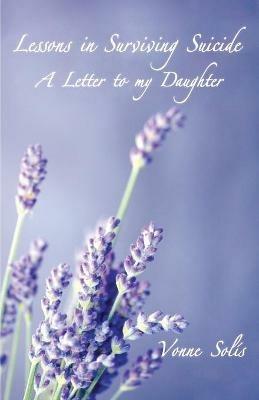 Lessons in Surviving Suicide: A Letter to my Daughter - Vonne Solis - cover