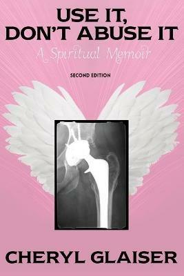 Use It, Don't Abuse It: A Spiritual Memoir - Cheryl Glaiser - cover