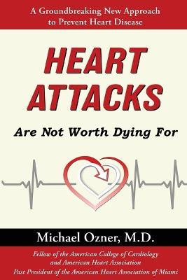 Heart Attacks Are Not Worth Dying For - Michael Ozner - cover