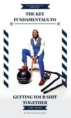 The Key Fundamentals To Getting Your $hit Together - Reginald Kinchen - cover