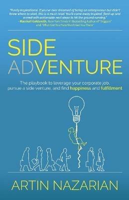 Side Adventure: The playbook to leverage your corporate job, pursue a side venture, and find happiness and fulfillment. - Artin Nazarian - cover
