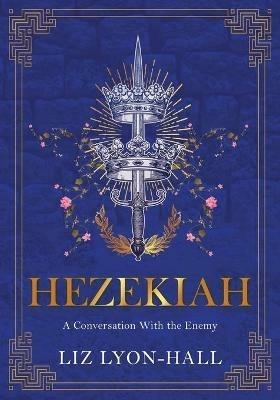 Hezekiah: A Conversation With the Enemy - Liz Lyon-Hall - cover