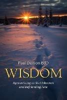 Wisdom: Apprenticing to the Unknown and Befriending Fate - Paul Dunion - cover