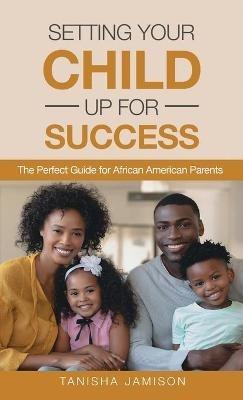 Setting Your Child Up for Success: The Perfect Guide for African American Parents - Tanisha Jamison - cover