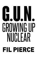 G. U. N. (Growing Up Nuclear) - Fil Pierce - cover