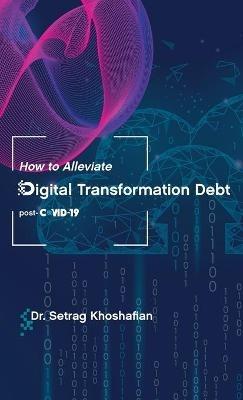 How to Alleviate Digital Transformation Debt: post-COVID-19 - Setrag Khoshafian - cover
