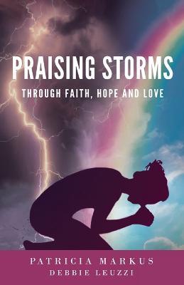 Praising Storms: Through Faith, Hope and Love - Patricia Markus,Debbie Leuzzi - cover
