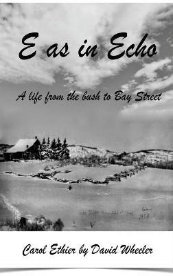 E as in Echo: A life from the bush to Bay Street - David Wheeler - cover