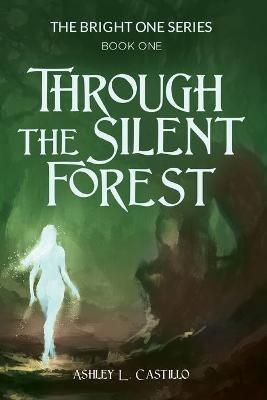 Through the Silent Forest: Book one of the Bright One Series - Ashley Castillo - cover