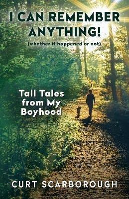 I Can Remember Anything!: (Whether It Happened or Not) - Curt Scarborough - cover