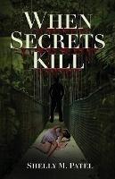 When Secrets Kill - Shelly M Patel - cover