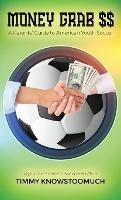 Money Grab $$: A Parent's Guide to American Youth Soccer - Timmy Knowstoomuch - cover