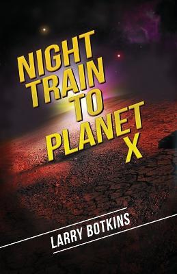 Night Train to Planet X - Larry Botkins - cover