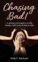 Chasing Bad!: A serious conversation on why women make poor choices in men. - Kelly Michaels - cover