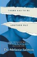 There Has to Be Another Way: A doctor's healing journey begins where medicine ends. The inspiring true story about the birth of QEC. - Melanie Salmon - cover