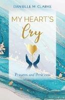 My Heart's Cry: Prayers and Petitions - Danielle M Clarke - cover