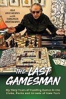 The Last Gamesman: My Sixty Years of Hustling Games in the Clubs, Parks and Streets of New York - Asa Hoffmann,Virginia Hoffmann - cover