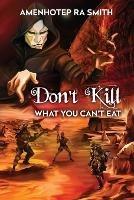 Don't Kill What You Can't Eat - Amenhotep Ra Smith - cover
